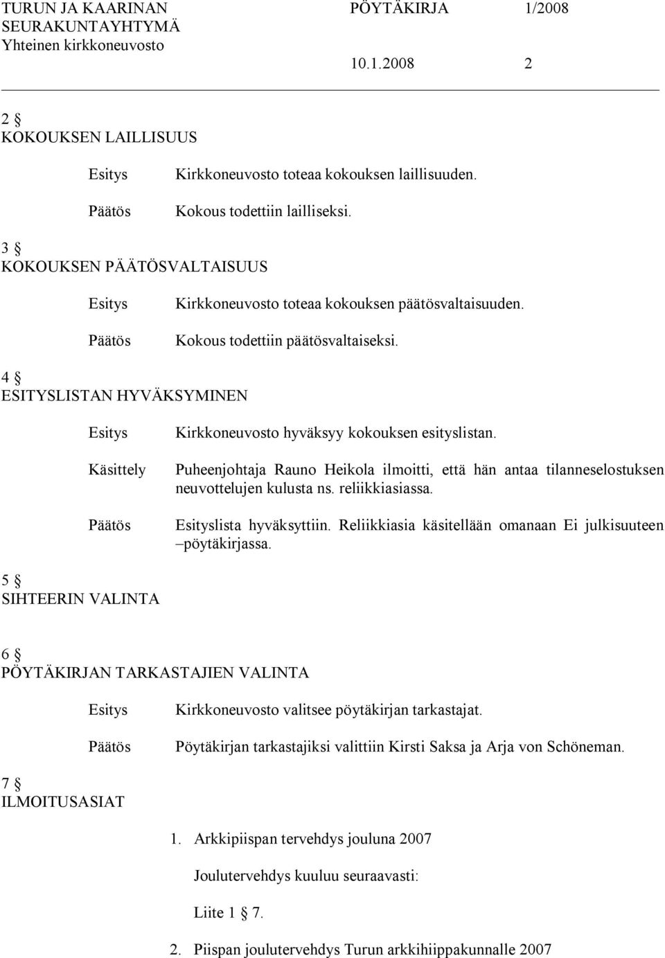 Puheenjohtaja Rauno Heikola ilmoitti, että hän antaa tilanneselostuksen neuvottelujen kulusta ns. reliikkiasiassa. lista hyväksyttiin. Reliikkiasia käsitellään omanaan Ei julkisuuteen pöytäkirjassa.