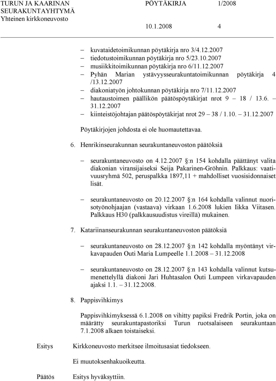 6. Henrikinseurakunnan seurakuntaneuvoston päätöksiä seurakuntaneuvosto on 4.12.2007 :n 154 kohdalla päättänyt valita diakonian viransijaiseksi Seija Pakarinen Gröhnin.