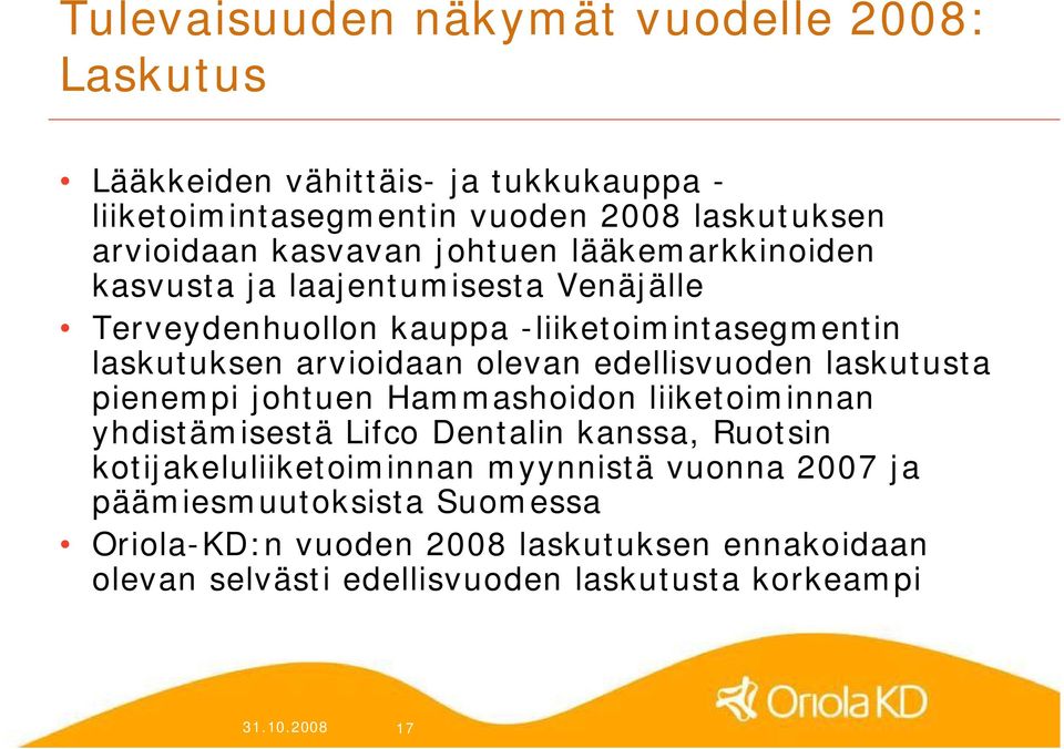 edellisvuoden laskutusta pienempi johtuen Hammashoidon liiketoiminnan yhdistämisestä Lifco Dentalin kanssa, Ruotsin kotijakeluliiketoiminnan