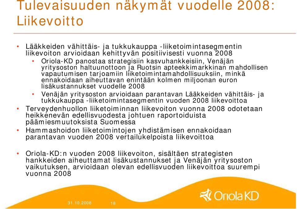 kolmen miljoonan euron lisäkustannukset vuodelle 2008 Venäjän yritysoston arvioidaan parantavan Lääkkeiden vähittäis ja tukkukauppa liiketoimintasegmentin vuoden 2008 liikevoittoa Terveydenhuollon