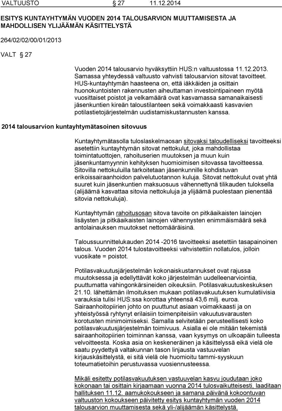 HUS-kuntayhtymän haasteena on, että iäkkäiden ja osittain huonokuntoisten rakennusten aiheuttaman investointipaineen myötä vuosittaiset poistot ja velkamäärä ovat kasvamassa samanaikaisesti