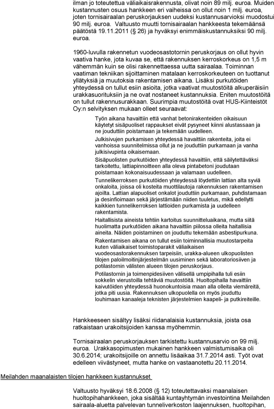 2011 ( 26) ja hyväksyi enimmäiskustannuksiksi 90 milj. euroa.