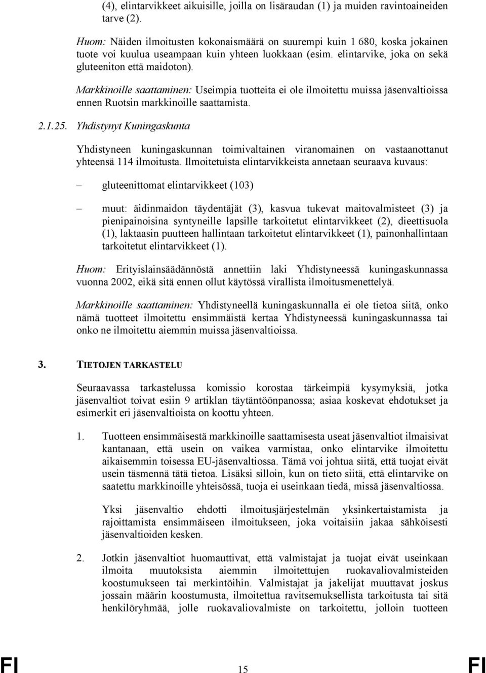 Markkinoille saattaminen: Useimpia tuotteita ei ole ilmoitettu muissa jäsenvaltioissa ennen Ruotsin markkinoille saattamista. 2.1.25.