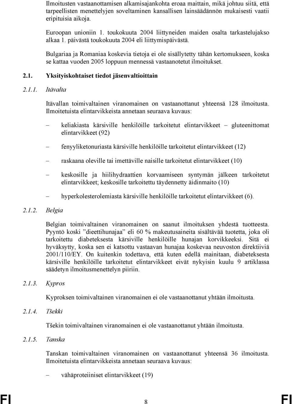 Bulgariaa ja Romaniaa koskevia tietoja ei ole sisällytetty tähän kertomukseen, koska se kattaa vuoden 2005 loppuun mennessä vastaanotetut ilmoitukset. 2.1.