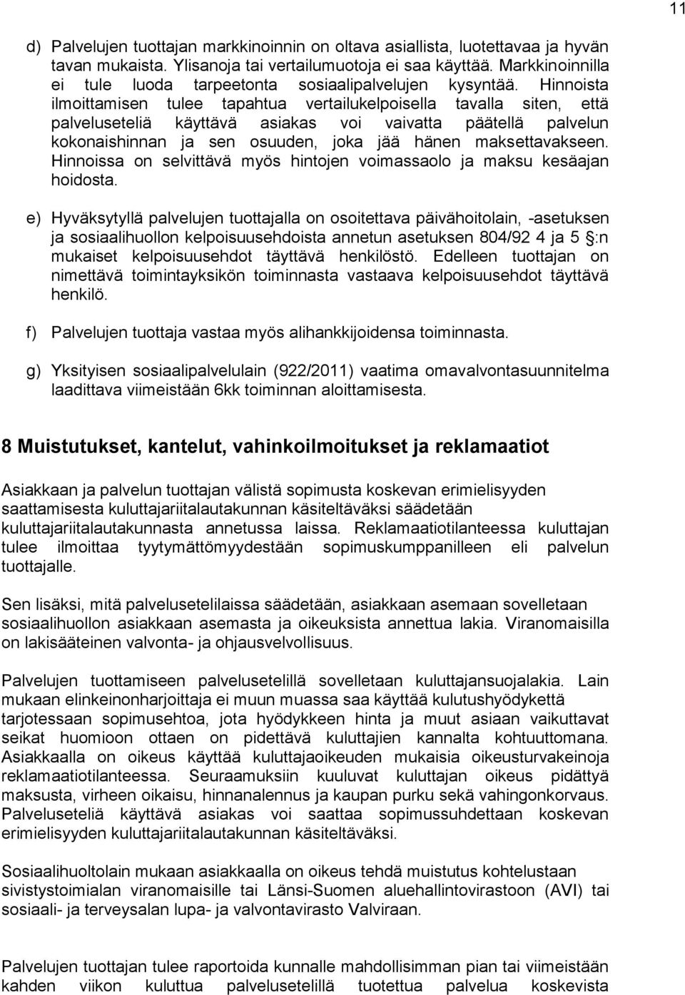 Hinnoista ilmoittamisen tulee tapahtua vertailukelpoisella tavalla siten, että palveluseteliä käyttävä asiakas voi vaivatta päätellä palvelun kokonaishinnan ja sen osuuden, joka jää hänen