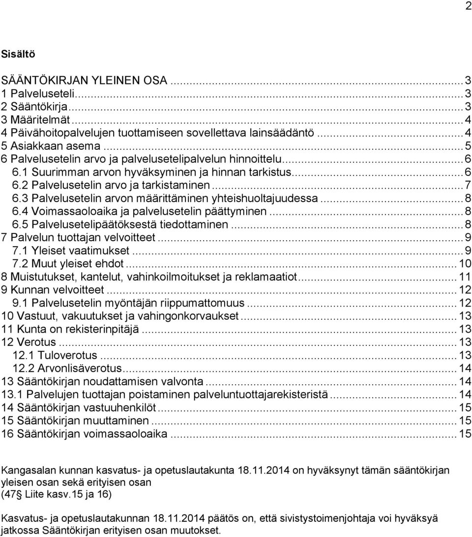 3 Palvelusetelin arvon määrittäminen yhteishuoltajuudessa... 8 6.4 Voimassaoloaika ja palvelusetelin päättyminen... 8 6.5 Palvelusetelipäätöksestä tiedottaminen... 8 7 Palvelun tuottajan velvoitteet.