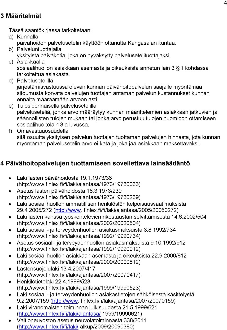 c) Asiakkaalla sosiaalihuollon asiakkaan asemasta ja oikeuksista annetun lain 3 :1 kohdassa tarkoitettua asiakasta.