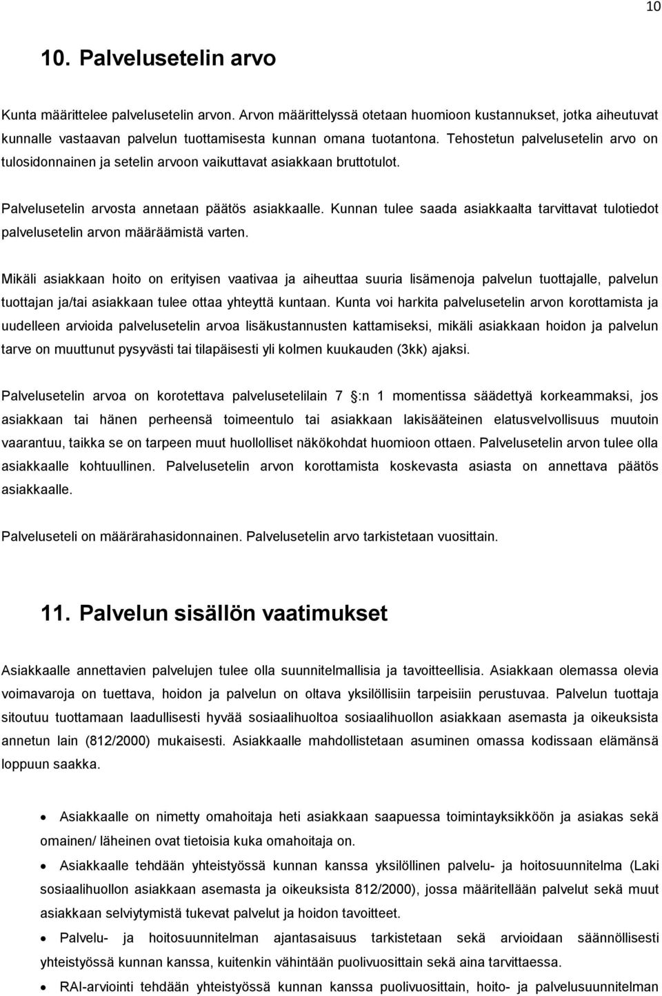 Tehostetun palvelusetelin arvo on tulosidonnainen ja setelin arvoon vaikuttavat asiakkaan bruttotulot. Palvelusetelin arvosta annetaan päätös asiakkaalle.