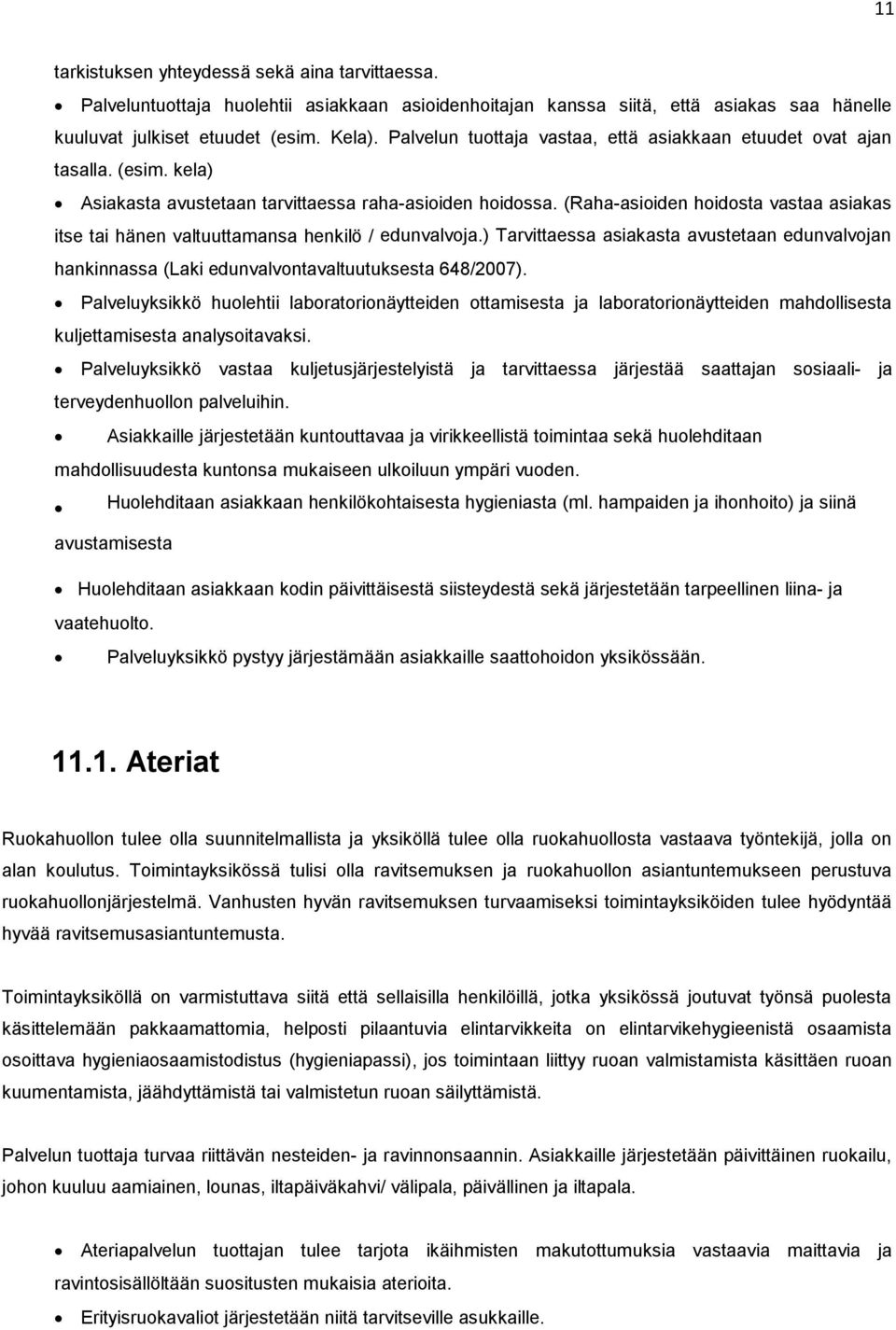 (Raha-asioiden hoidosta vastaa asiakas itse tai hänen valtuuttamansa henkilö / edunvalvoja.) Tarvittaessa asiakasta avustetaan edunvalvojan hankinnassa (Laki edunvalvontavaltuutuksesta 648/2007).