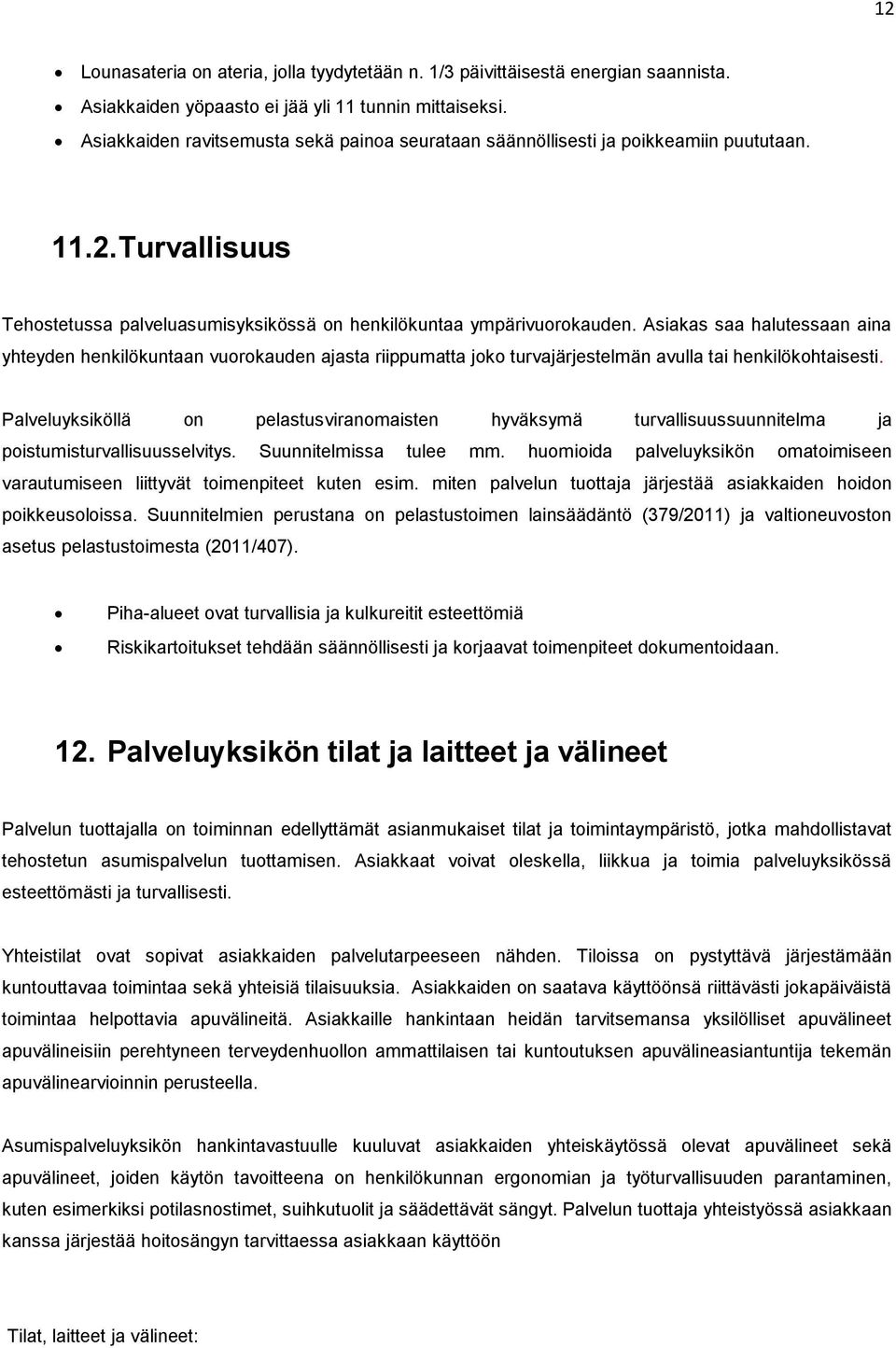 Asiakas saa halutessaan aina yhteyden henkilökuntaan vuorokauden ajasta riippumatta joko turvajärjestelmän avulla tai henkilökohtaisesti.