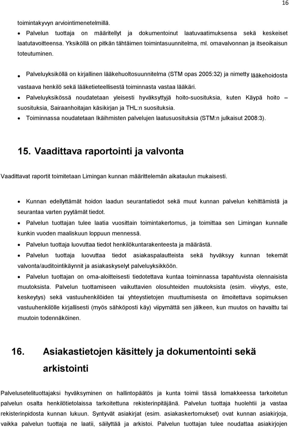 Palveluyksiköllä on kirjallinen lääkehuoltosuunnitelma (STM opas 2005:32) ja nimetty lääkehoidosta vastaava henkilö sekä lääketieteellisestä toiminnasta vastaa lääkäri.
