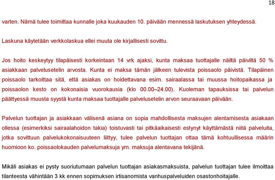 Tilapäinen poissaolo tarkoittaa sitä, että asiakas on hoidettavana esim. sairaalassa tai muussa hoitopaikassa ja poissaolon kesto on kokonaisia vuorokausia (klo 00.00 24.00).