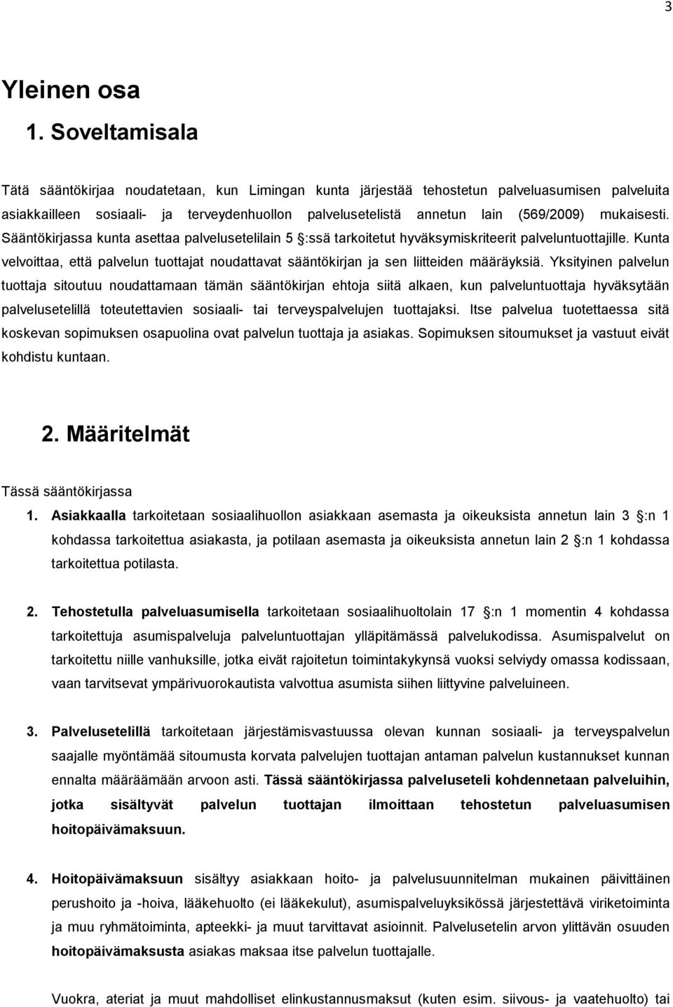 mukaisesti. Sääntökirjassa kunta asettaa palvelusetelilain 5 :ssä tarkoitetut hyväksymiskriteerit palveluntuottajille.