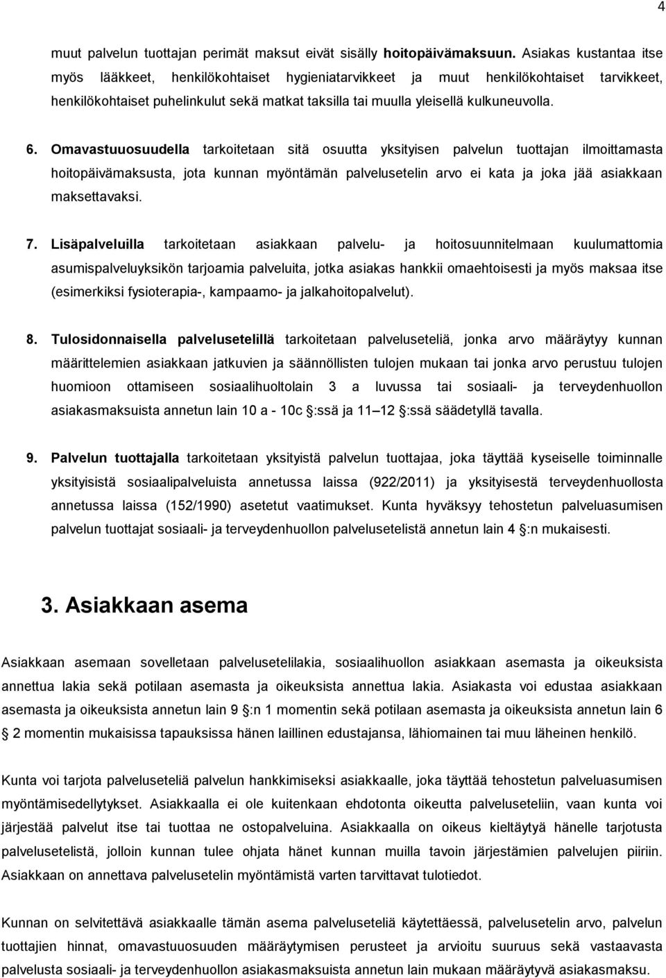 Omavastuuosuudella tarkoitetaan sitä osuutta yksityisen palvelun tuottajan ilmoittamasta hoitopäivämaksusta, jota kunnan myöntämän palvelusetelin arvo ei kata ja joka jää asiakkaan maksettavaksi. 7.