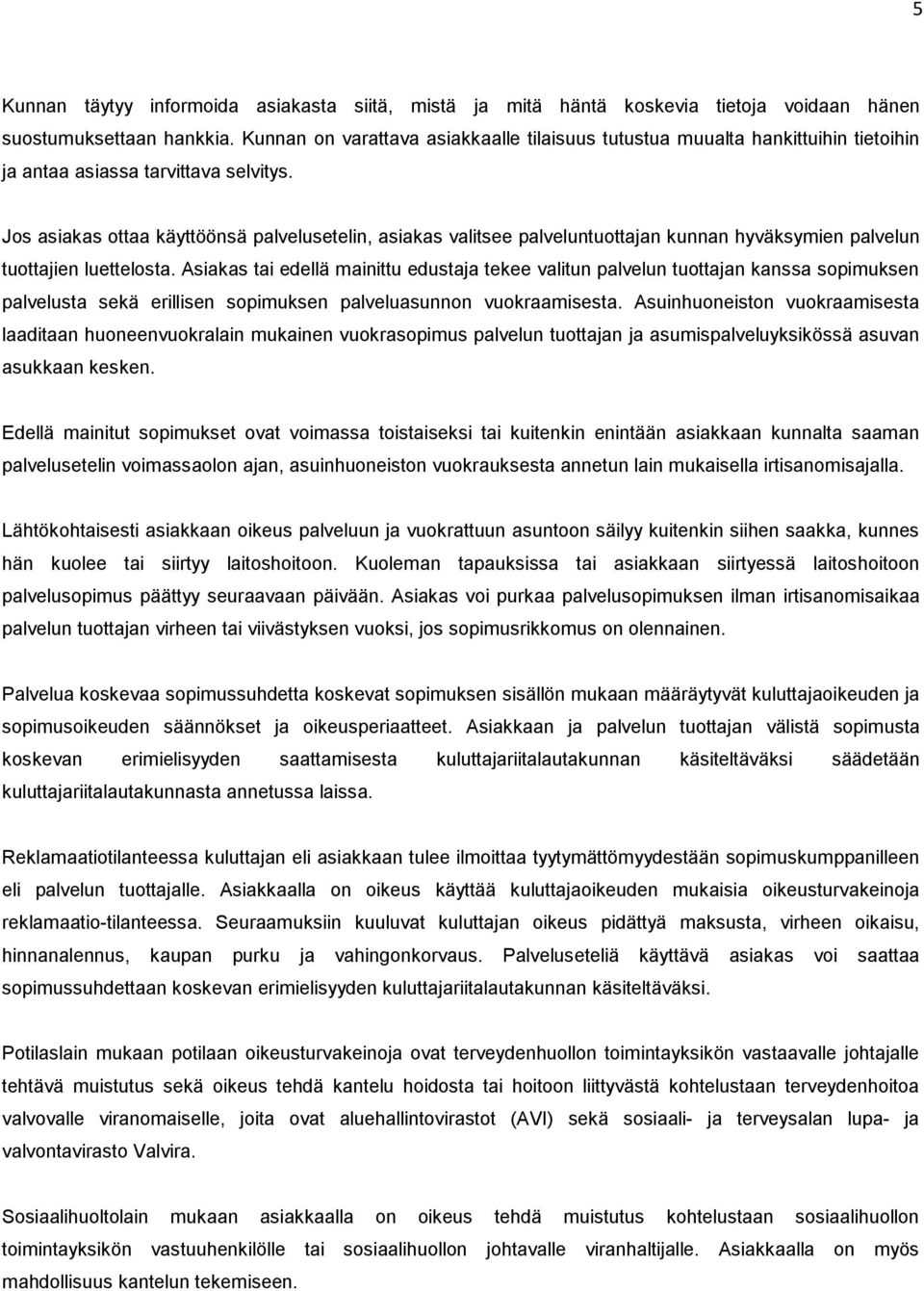 Jos asiakas ottaa käyttöönsä palvelusetelin, asiakas valitsee palveluntuottajan kunnan hyväksymien palvelun tuottajien luettelosta.