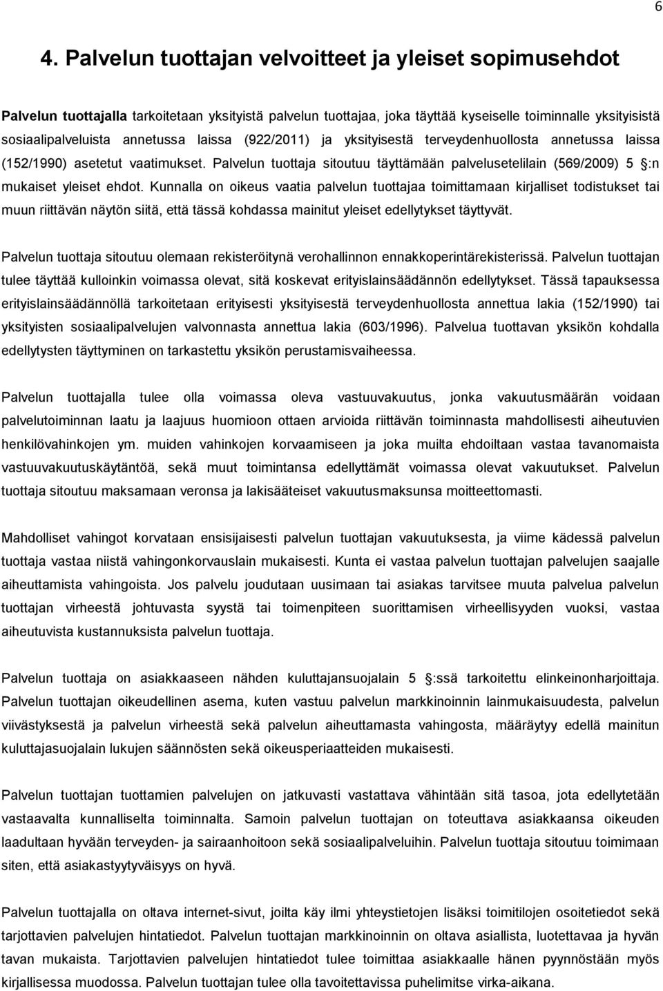 Palvelun tuottaja sitoutuu täyttämään palvelusetelilain (569/2009) 5 :n mukaiset yleiset ehdot.