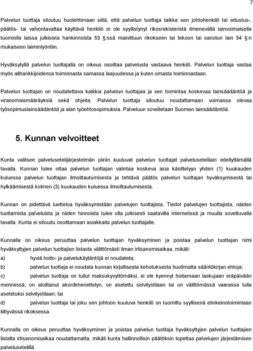 Hyväksytyllä palvelun tuottajalla on oikeus osoittaa palvelusta vastaava henkilö. Palvelun tuottaja vastaa myös alihankkijoidensa toiminnasta samassa laajuudessa ja kuten omasta toiminnastaan.