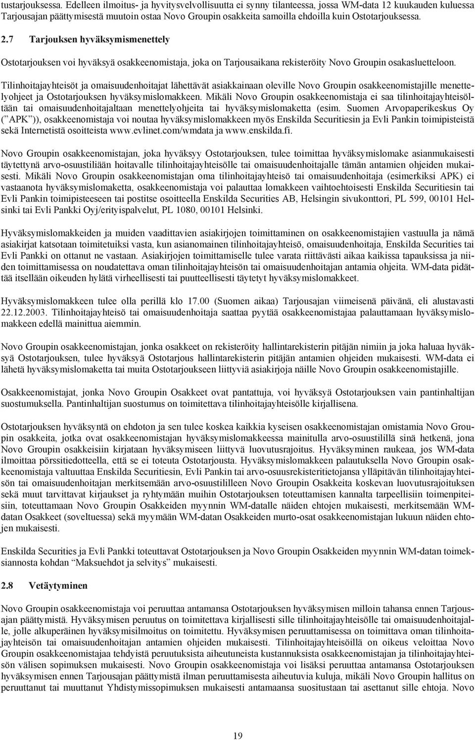 Ostotarjouksessa. 2.7 Tarjouksen hyväksymismenettely Ostotarjouksen voi hyväksyä osakkeenomistaja, joka on Tarjousaikana rekisteröity Novo Groupin osakasluetteloon.