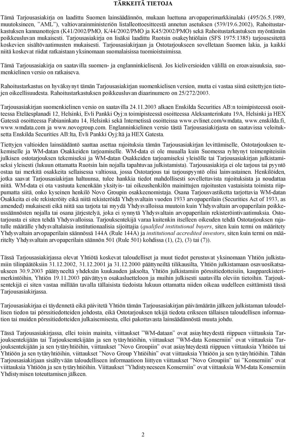 Tarjousasiakirja on lisäksi laadittu Ruotsin osakeyhtiölain (SFS 1975:1385) tarjousesitettä koskevien sisältövaatimusten mukaisesti.