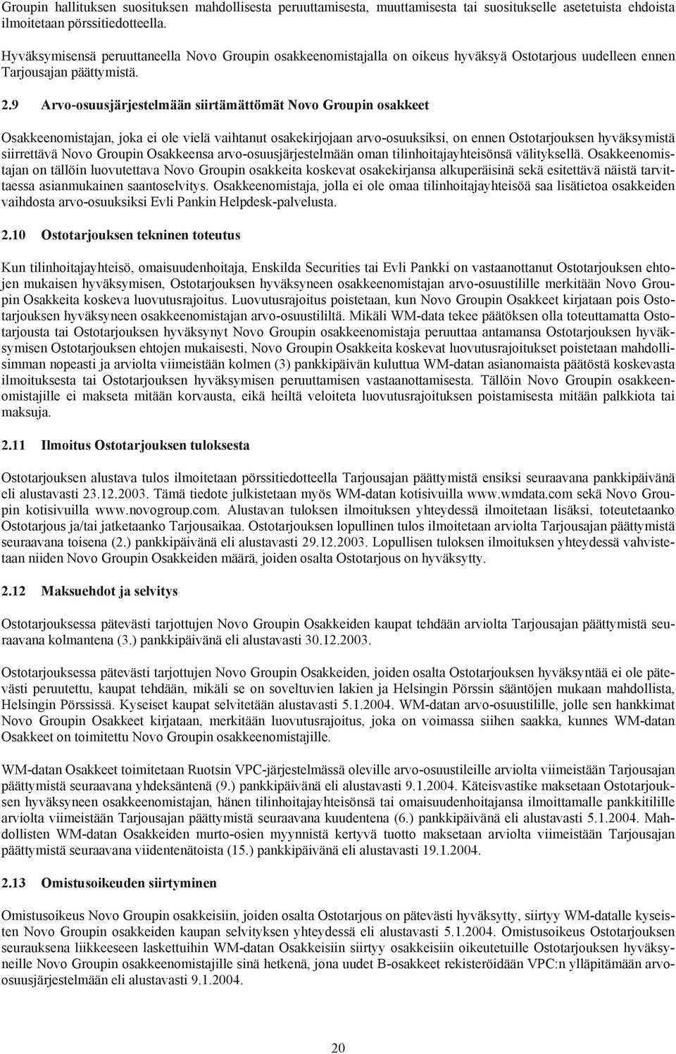 9 Arvo-osuusjärjestelmään siirtämättömät Novo Groupin osakkeet Osakkeenomistajan, joka ei ole vielä vaihtanut osakekirjojaan arvo-osuuksiksi, on ennen Ostotarjouksen hyväksymistä siirrettävä Novo