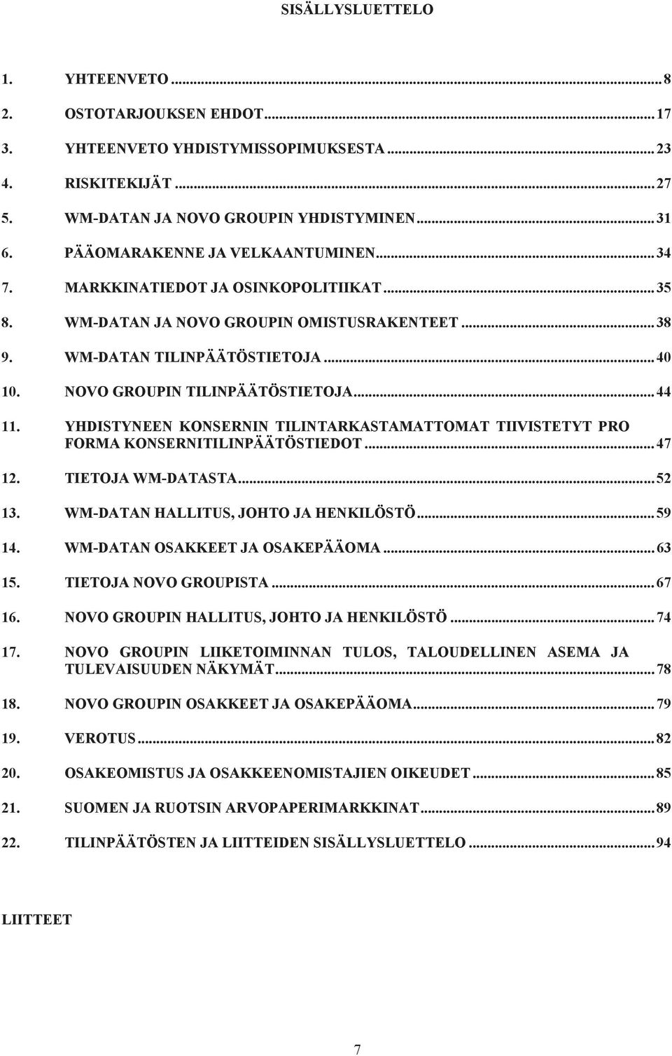 NOVO GROUPIN TILINPÄÄTÖSTIETOJA... 44 11. YHDISTYNEEN KONSERNIN TILINTARKASTAMATTOMAT TIIVISTETYT PRO FORMA KONSERNITILINPÄÄTÖSTIEDOT... 47 12. TIETOJA WM-DATASTA... 52 13.