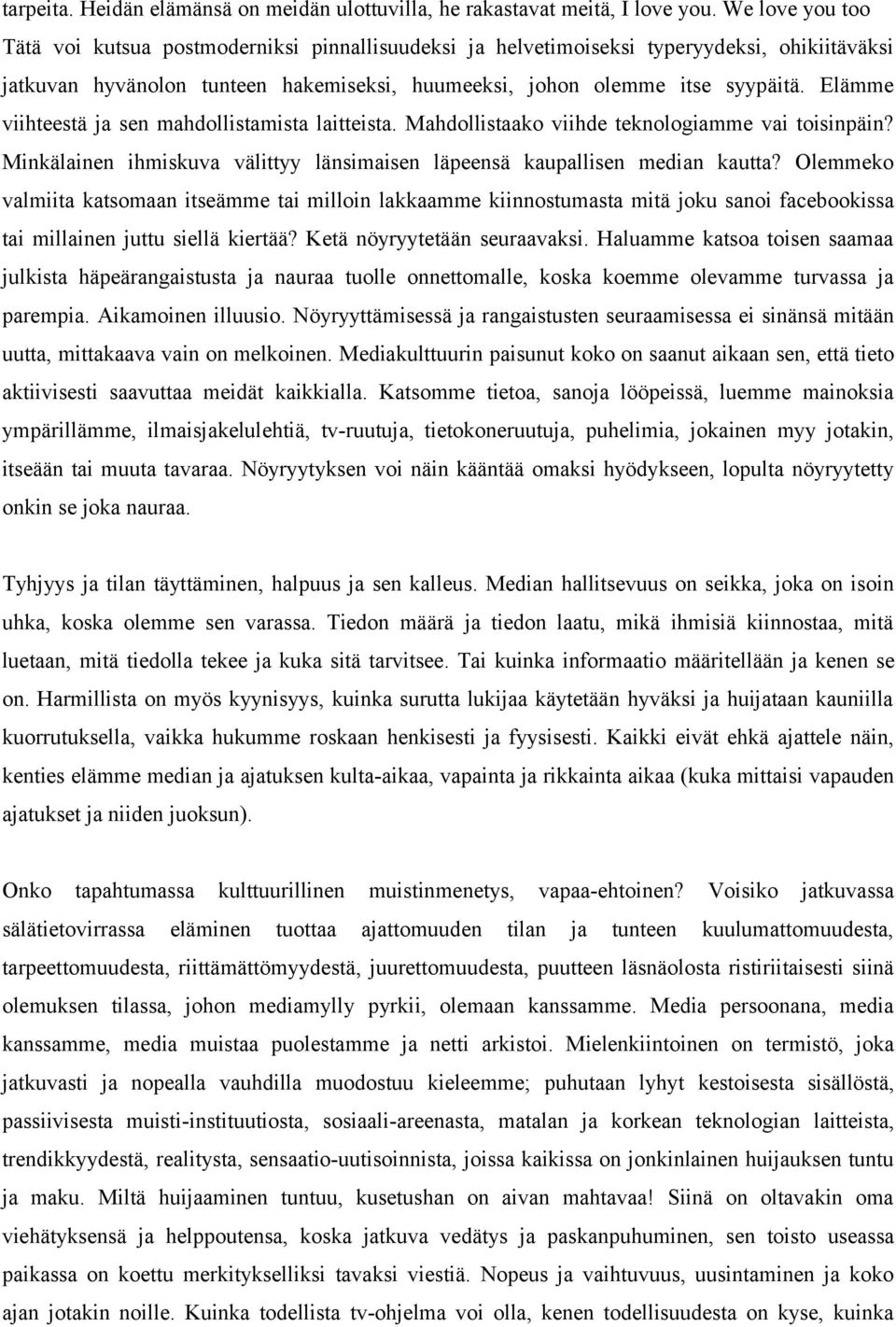 Elämme viihteestä ja sen mahdollistamista laitteista. Mahdollistaako viihde teknologiamme vai toisinpäin? Minkälainen ihmiskuva välittyy länsimaisen läpeensä kaupallisen median kautta?