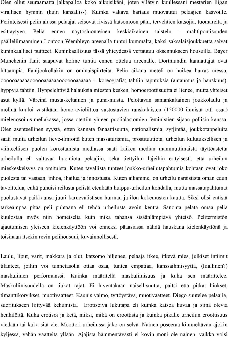 Peliä ennen näytösluonteinen keskiaikainen taistelu - mahtipontisuuden päälleliimaaminen Lontoon Wembleyn areenalla tuntui kummalta, kaksi saksalaisjoukkuetta saivat kuninkaalliset puitteet.