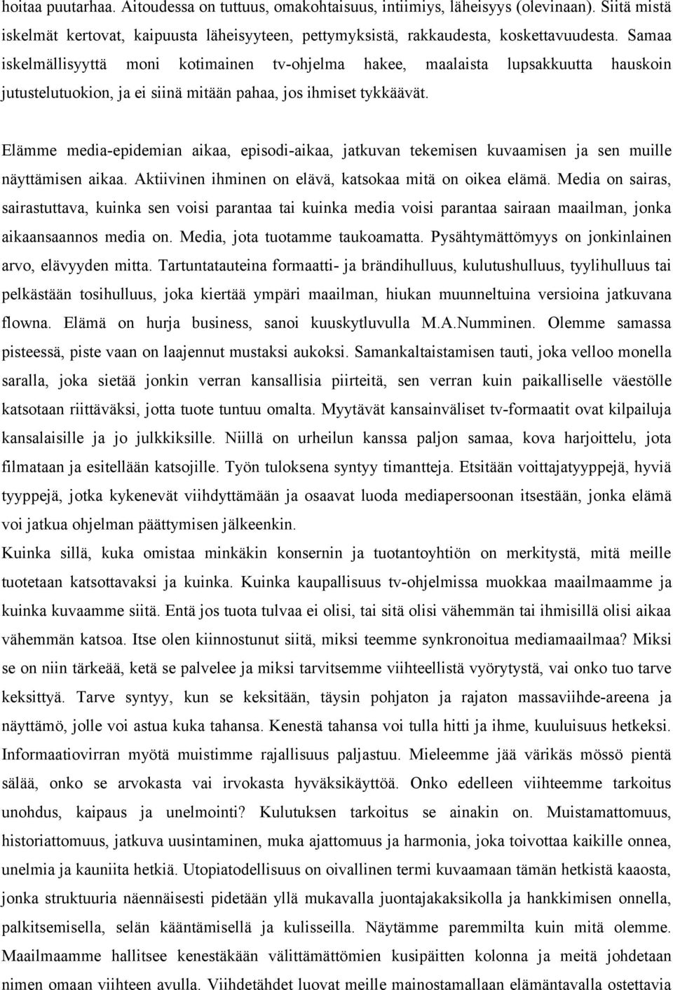 Elämme media-epidemian aikaa, episodi-aikaa, jatkuvan tekemisen kuvaamisen ja sen muille näyttämisen aikaa. Aktiivinen ihminen on elävä, katsokaa mitä on oikea elämä.