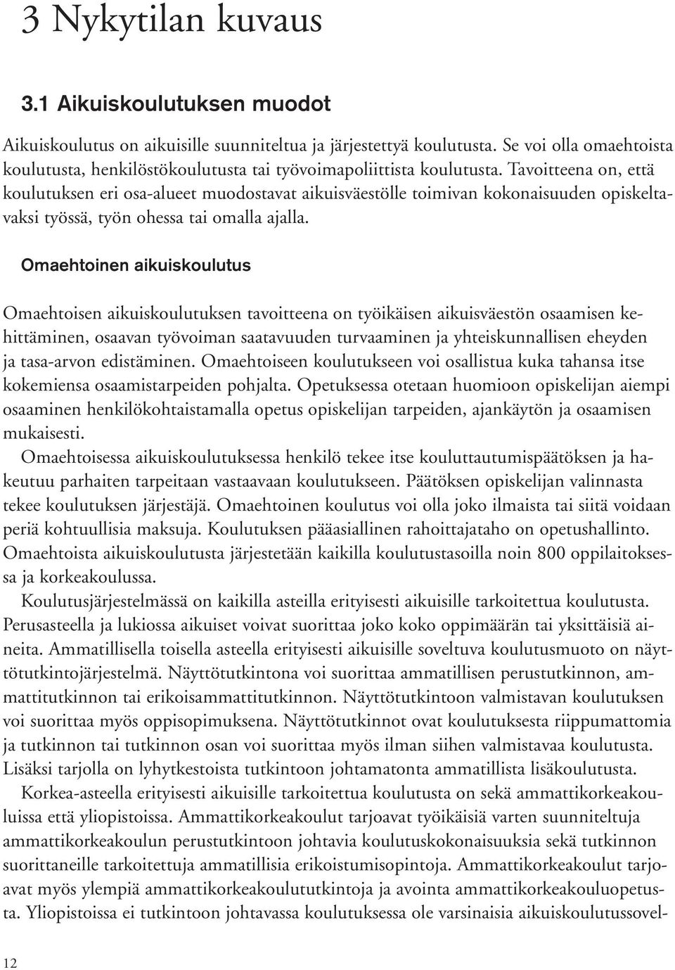 Tavoitteena on, että koulutuksen eri osaalueet muodostavat aikuisväestölle toimivan kokonaisuuden opiskeltavaksi työssä, työn ohessa tai omalla ajalla.