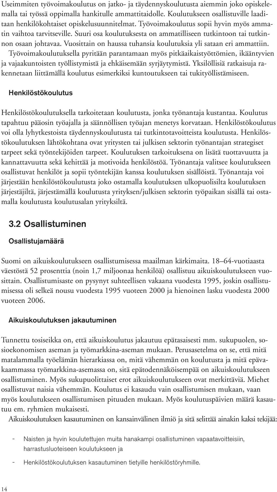 Suuri osa koulutuksesta on ammatilliseen tutkintoon tai tutkinnon osaan johtavaa. Vuosittain on haussa tuhansia koulutuksia yli sataan eri ammattiin.