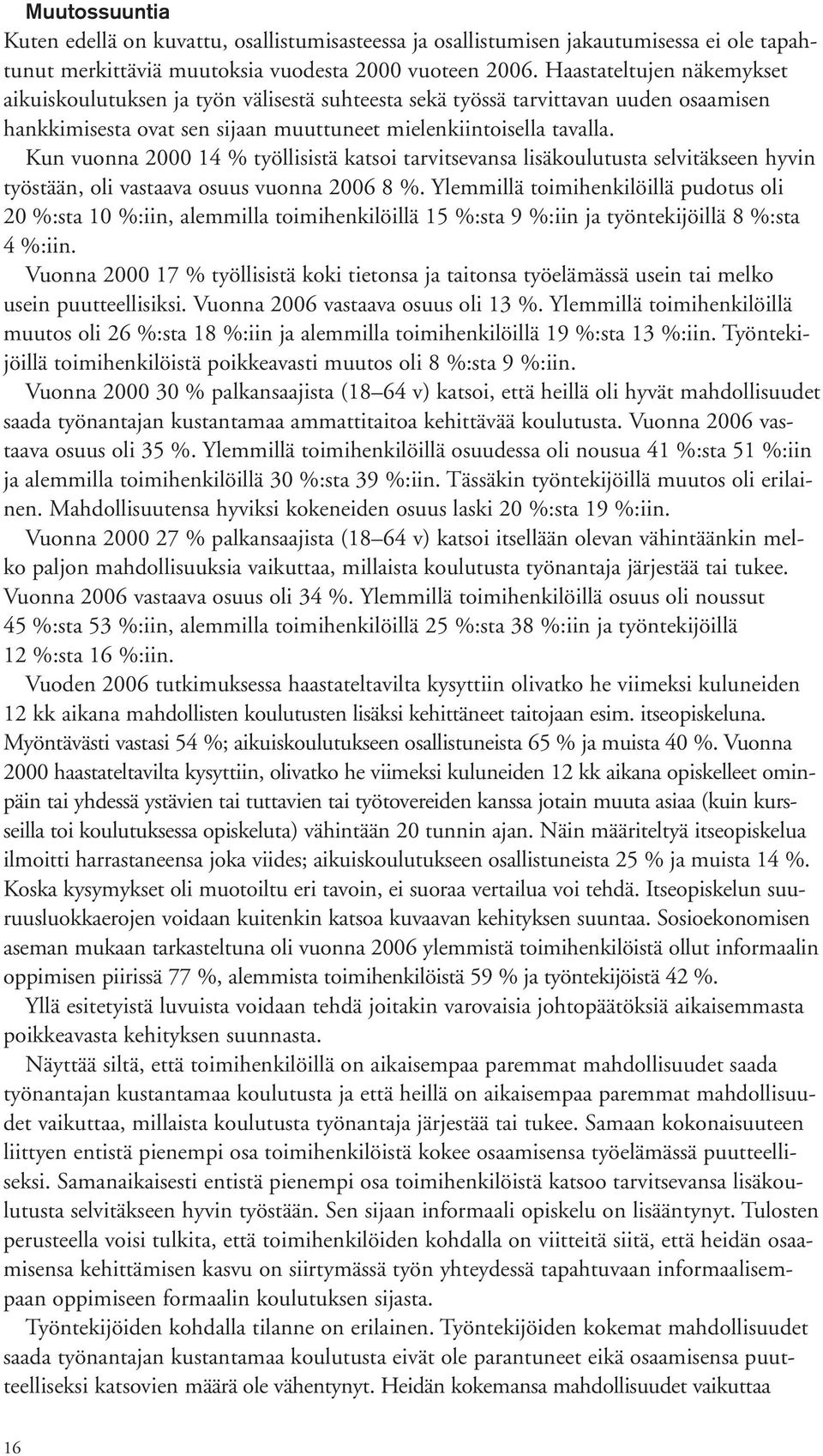 Kun vuonna 2000 14 % työllisistä katsoi tarvitsevansa lisäkoulutusta selvitäkseen hyvin työstään, oli vastaava osuus vuonna 2006 8 %.