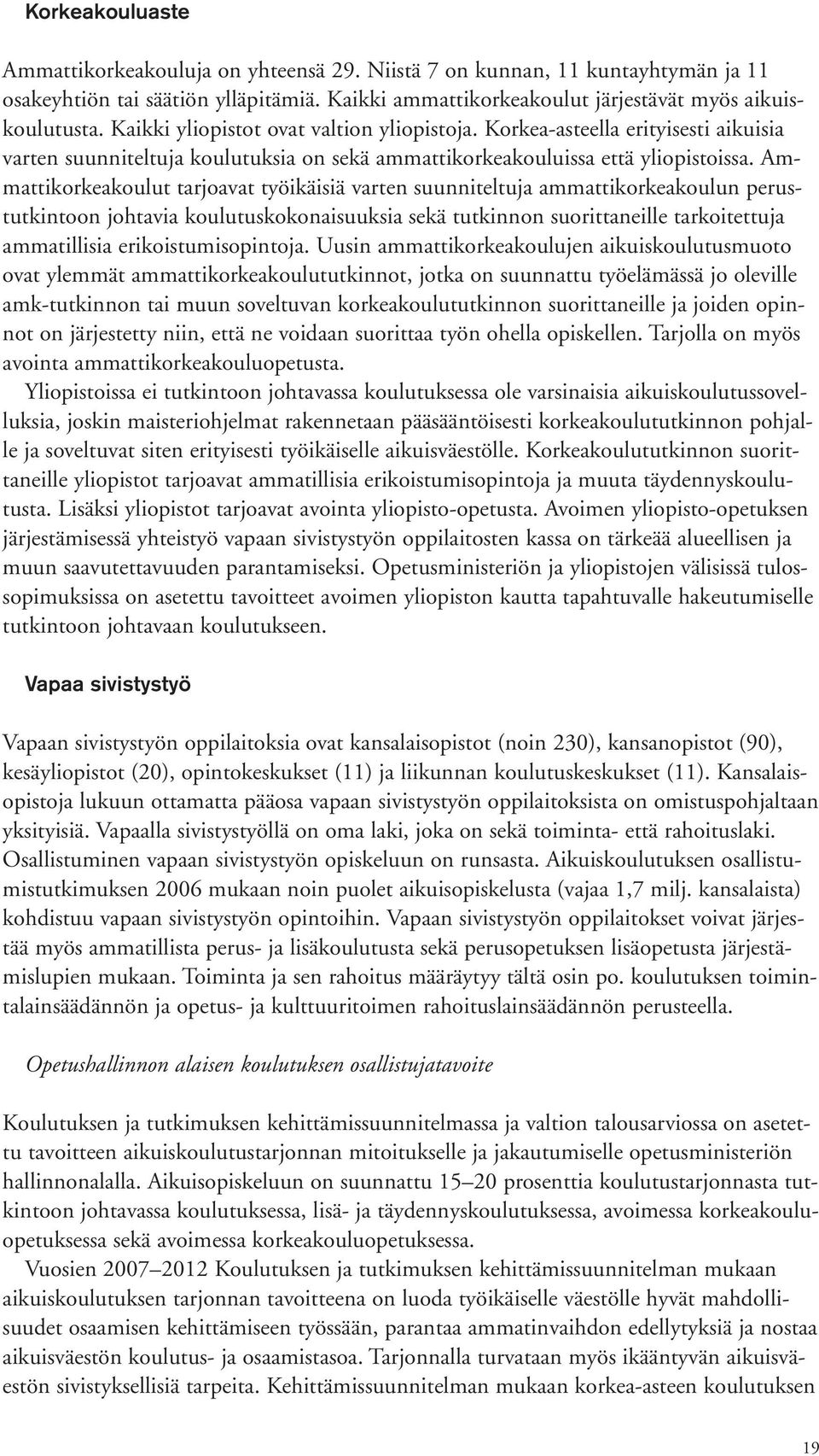 Ammattikorkeakoulut tarjoavat työikäisiä varten suunniteltuja ammattikorkeakoulun perustutkintoon johtavia koulutuskokonaisuuksia sekä tutkinnon suorittaneille tarkoitettuja ammatillisia