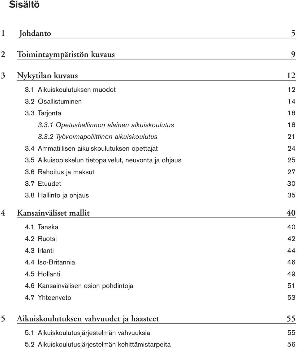 7 Etuudet 30 3.8 Hallinto ja ohjaus 35 4 Kansainväliset mallit 40 4.1 Tanska 40 4.2 Ruotsi 42 4.3 Irlanti 44 4.4 IsoBritannia 46 4.5 Hollanti 49 4.