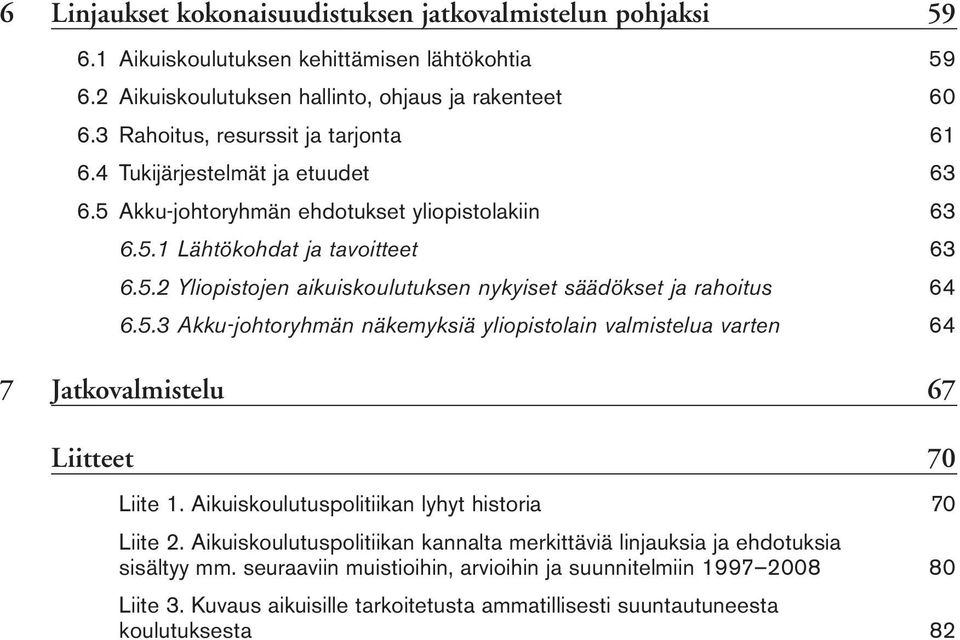 5.3 Akkujohtoryhmän näkemyksiä yliopistolain valmistelua varten 64 7 Jatkovalmistelu 67 Liitteet 70 Liite 1. Aikuiskoulutuspolitiikan lyhyt historia 70 Liite 2.