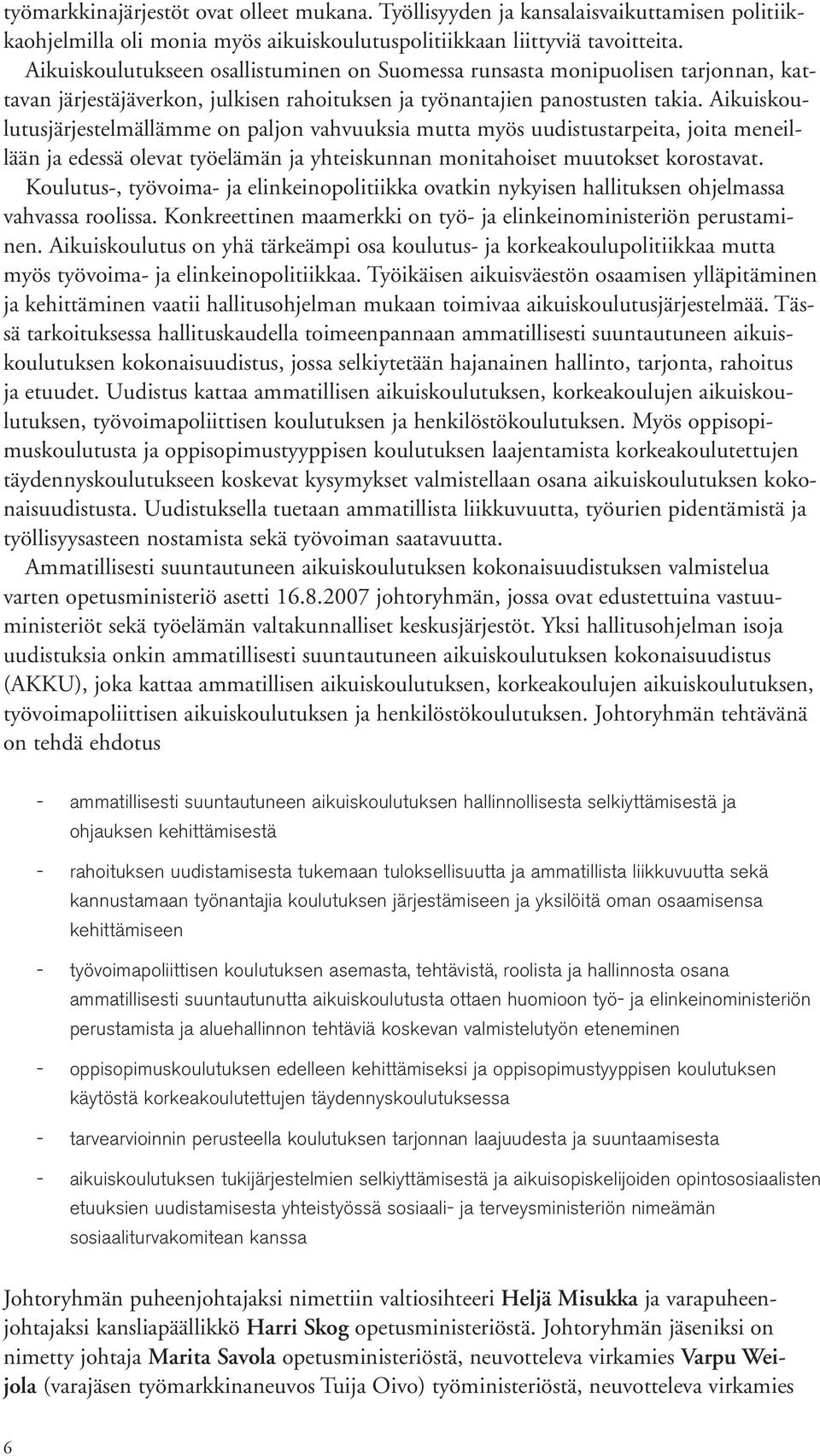 Aikuiskoulutusjärjestelmällämme on paljon vahvuuksia mutta myös uudistustarpeita, joita meneillään ja edessä olevat työelämän ja yhteiskunnan monitahoiset muutokset korostavat.