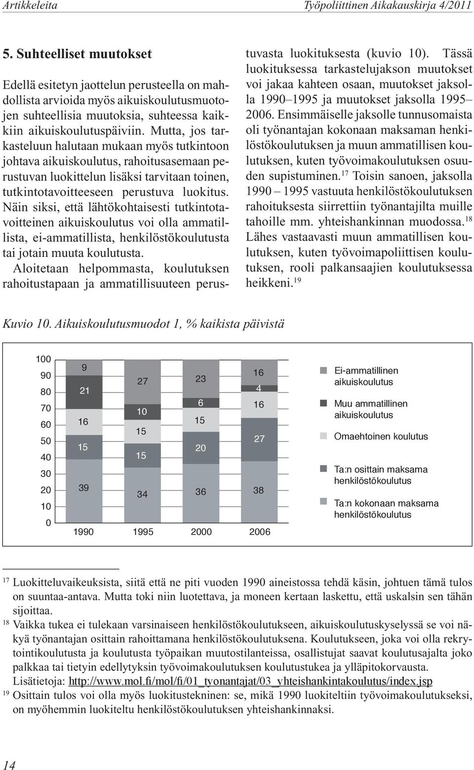 Mutta, jos tarkasteluun halutaan mukaan myös tutkintoon johtava aikuiskoulutus, rahoitusasemaan perustuvan luokittelun lisäksi tarvitaan toinen, tutkintotavoitteeseen perustuva luokitus.