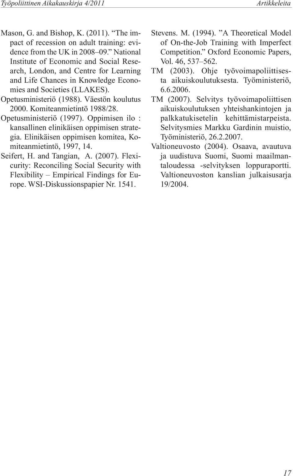 Komiteanmietintö 1988/28. Opetusministeriö (1997). Oppimisen ilo : kansallinen elinikäisen oppimisen strategia. Elinikäisen oppimisen komitea, Komiteanmietintö, 1997, 14. Seifert, H. and Tangian, A.