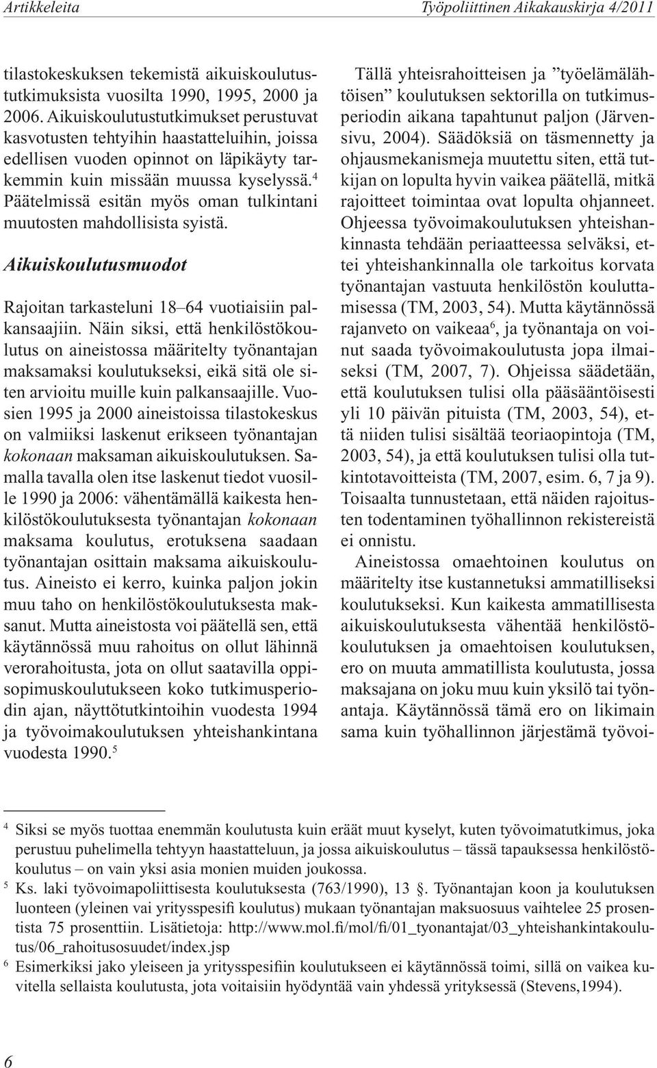 4 Päätelmissä esitän myös oman tulkintani muutosten mahdollisista syistä. Aikuiskoulutusmuodot Rajoitan tarkasteluni 18 64 vuotiaisiin palkansaajiin.