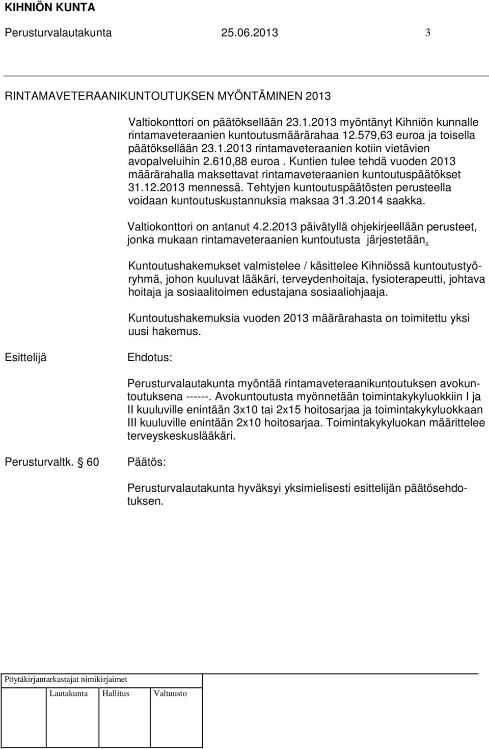 Kuntien tulee tehdä vuoden 2013 määrärahalla maksettavat rintamaveteraanien kuntoutuspäätökset 31.12.2013 mennessä. Tehtyjen kuntoutuspäätösten perusteella voidaan kuntoutuskustannuksia maksaa 31.3.2014 saakka.