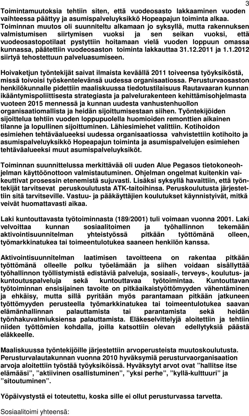 omassa kunnassa, päätettiin vuodeosaston toiminta lakkauttaa 31.12.2011 ja 1.1.2012 siirtyä tehostettuun palveluasumiseen.