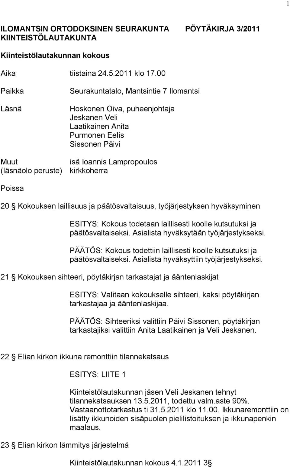 kirkkoherra Poissa 20 Kokouksen laillisuus ja päätösvaltaisuus, työjärjestyksen hyväksyminen ESITYS: Kokous todetaan laillisesti koolle kutsutuksi ja päätösvaltaiseksi.