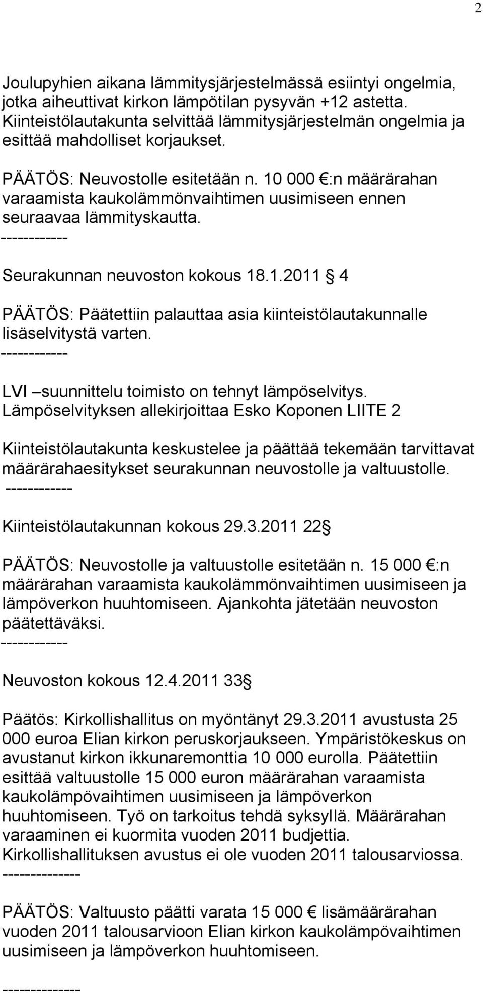 10 000 :n määrärahan varaamista kaukolämmönvaihtimen uusimiseen ennen seuraavaa lämmityskautta. Seurakunnan neuvoston kokous 18.1.2011 4 PÄÄTÖS: Päätettiin palauttaa asia kiinteistölautakunnalle lisäselvitystä varten.