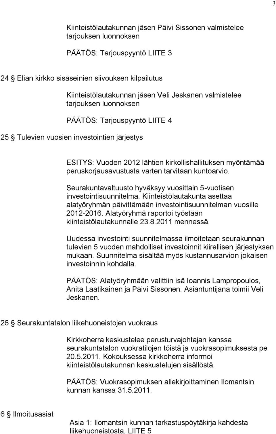 varten tarvitaan kuntoarvio. Seurakuntavaltuusto hyväksyy vuosittain 5-vuotisen investointisuunnitelma.