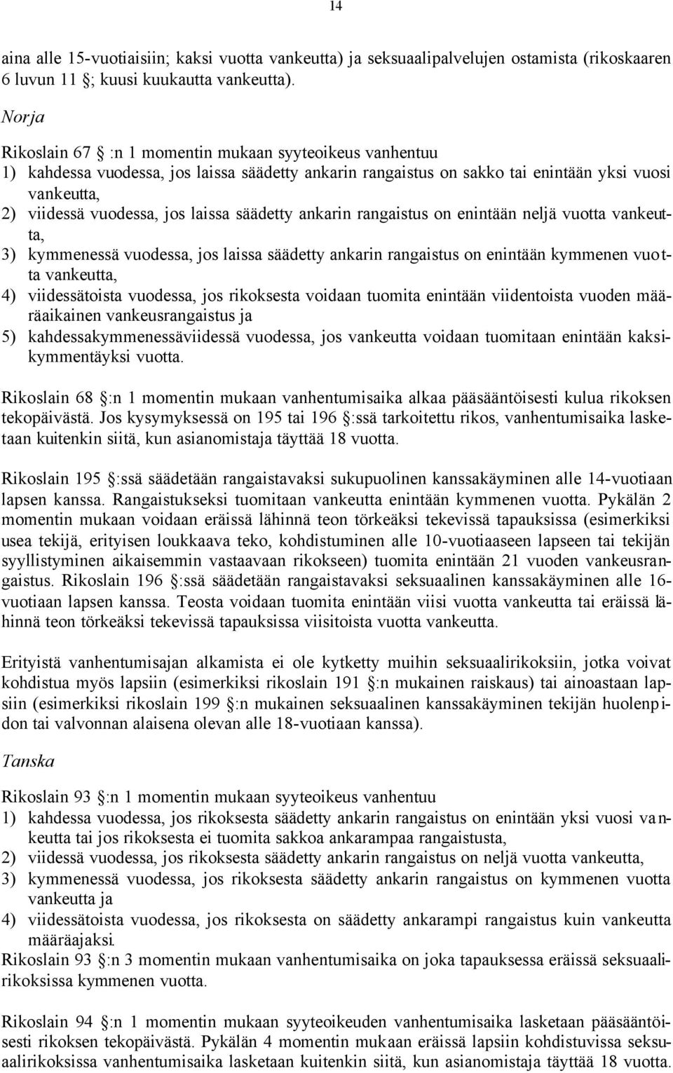 säädetty ankarin rangaistus on enintään neljä vuotta vankeutta, 3) kymmenessä vuodessa, jos laissa säädetty ankarin rangaistus on enintään kymmenen vuo t- ta vankeutta, 4) viidessätoista vuodessa,