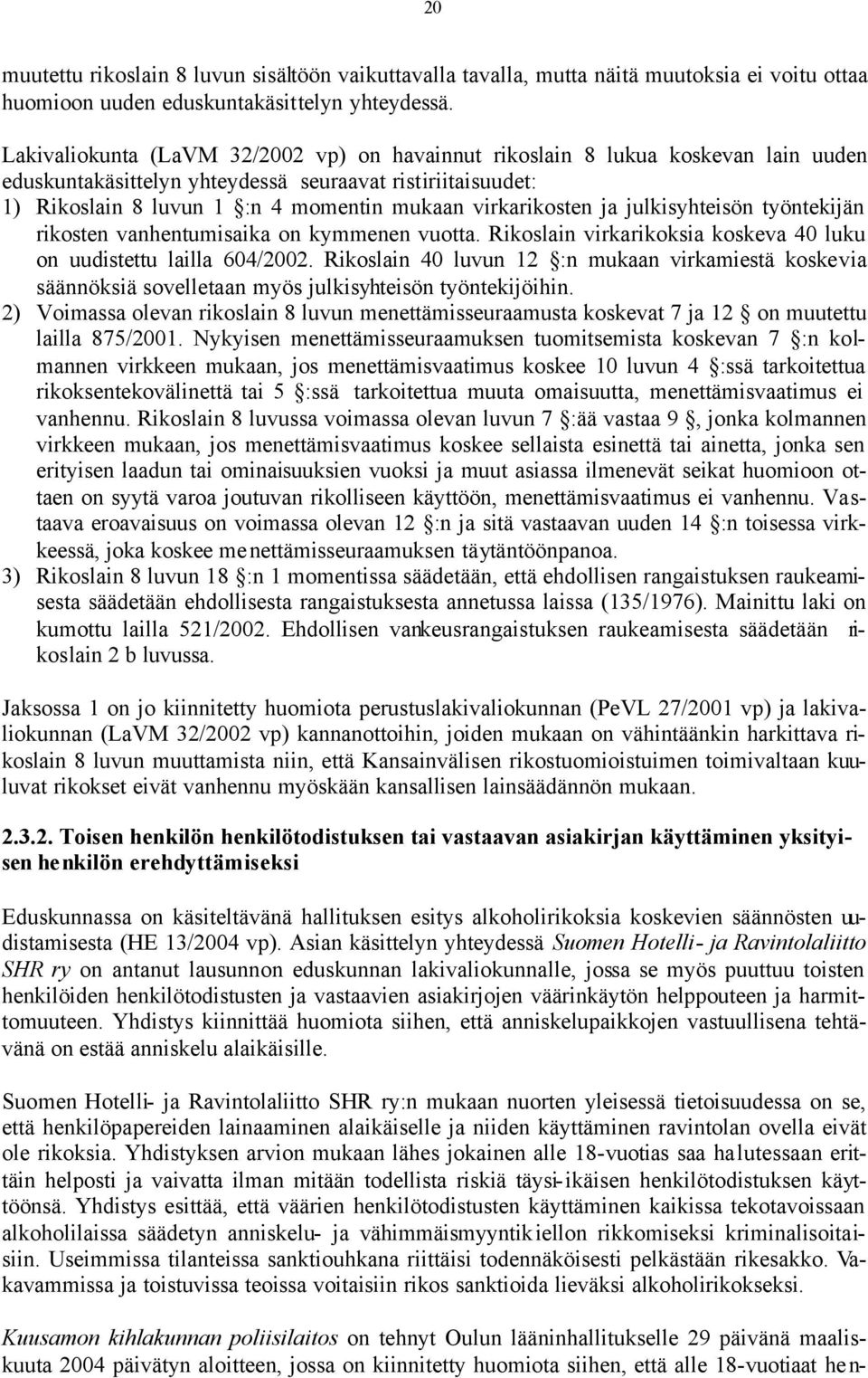 virkarikosten ja julkisyhteisön työntekijän rikosten vanhentumisaika on kymmenen vuotta. Rikoslain virkarikoksia koskeva 40 luku on uudistettu lailla 604/2002.