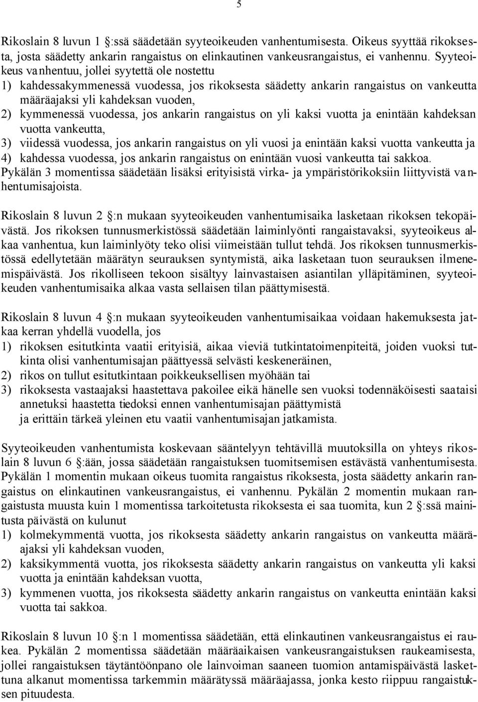 jos ankarin rangaistus on yli kaksi vuotta ja enintään kahdeksan vuotta vankeutta, 3) viidessä vuodessa, jos ankarin rangaistus on yli vuosi ja enintään kaksi vuotta vankeutta ja 4) kahdessa