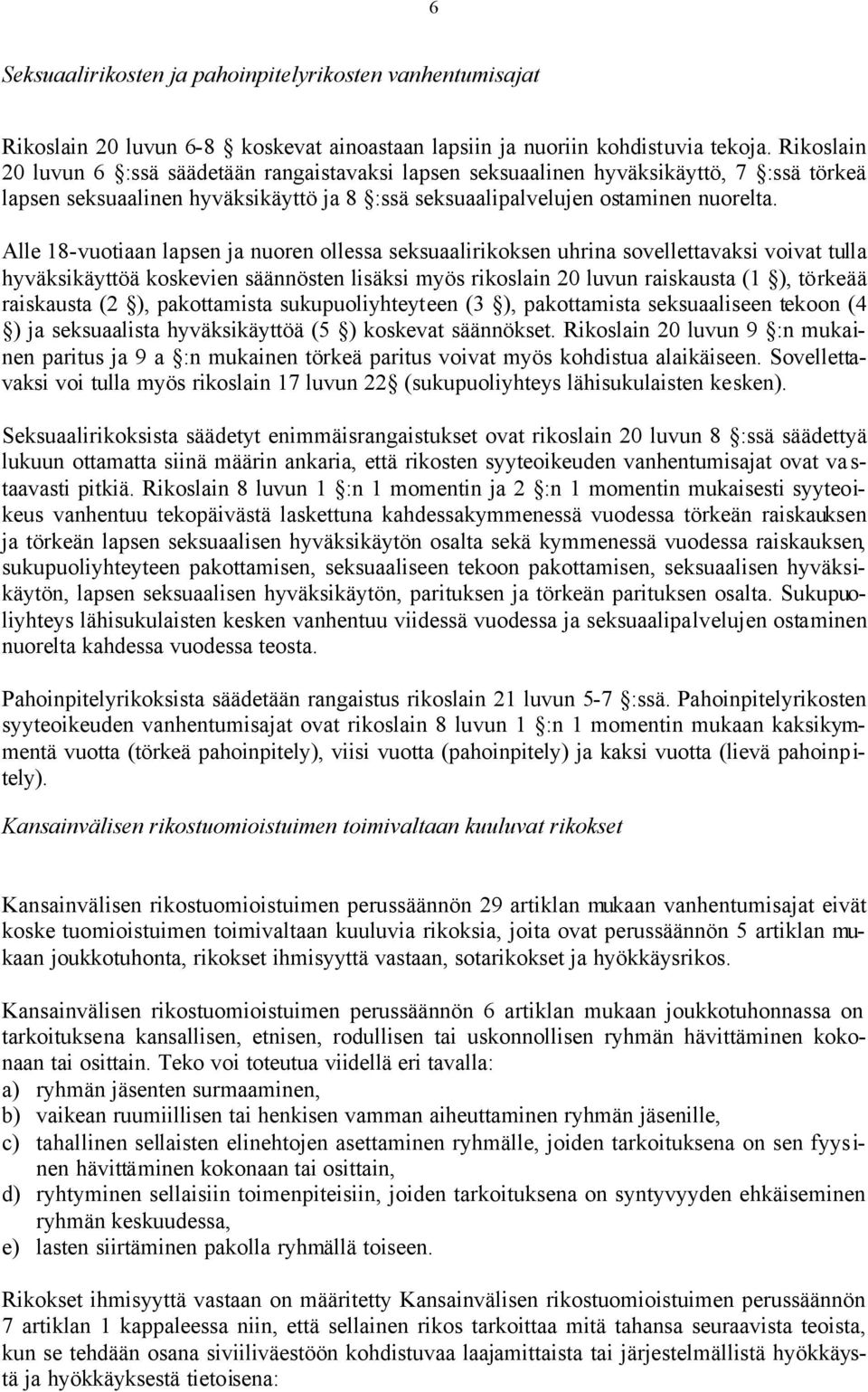 Alle 18-vuotiaan lapsen ja nuoren ollessa seksuaalirikoksen uhrina sovellettavaksi voivat tulla hyväksikäyttöä koskevien säännösten lisäksi myös rikoslain 20 luvun raiskausta (1 ), törkeää raiskausta