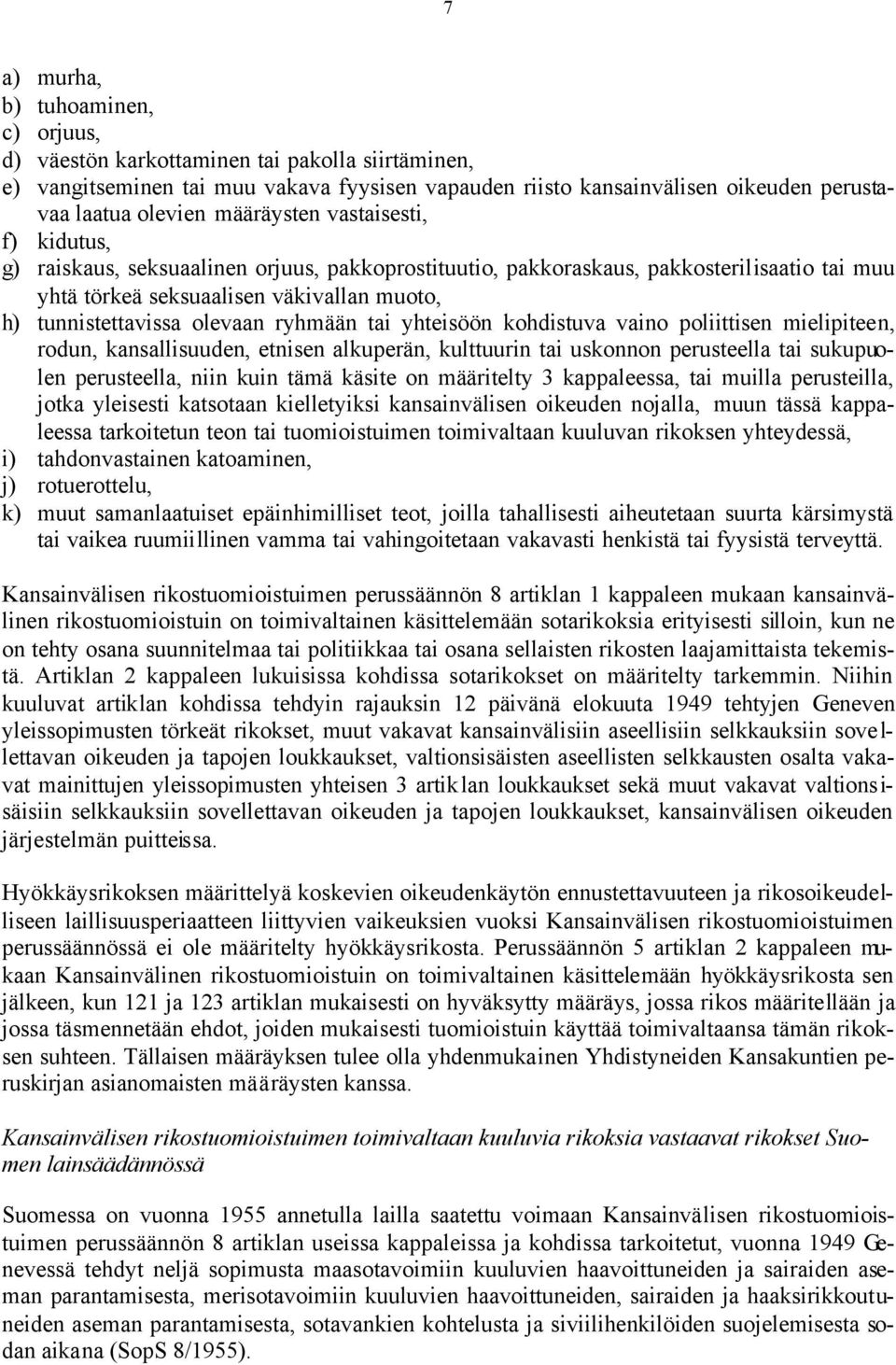 olevaan ryhmään tai yhteisöön kohdistuva vaino poliittisen mielipiteen, rodun, kansallisuuden, etnisen alkuperän, kulttuurin tai uskonnon perusteella tai sukupuolen perusteella, niin kuin tämä käsite