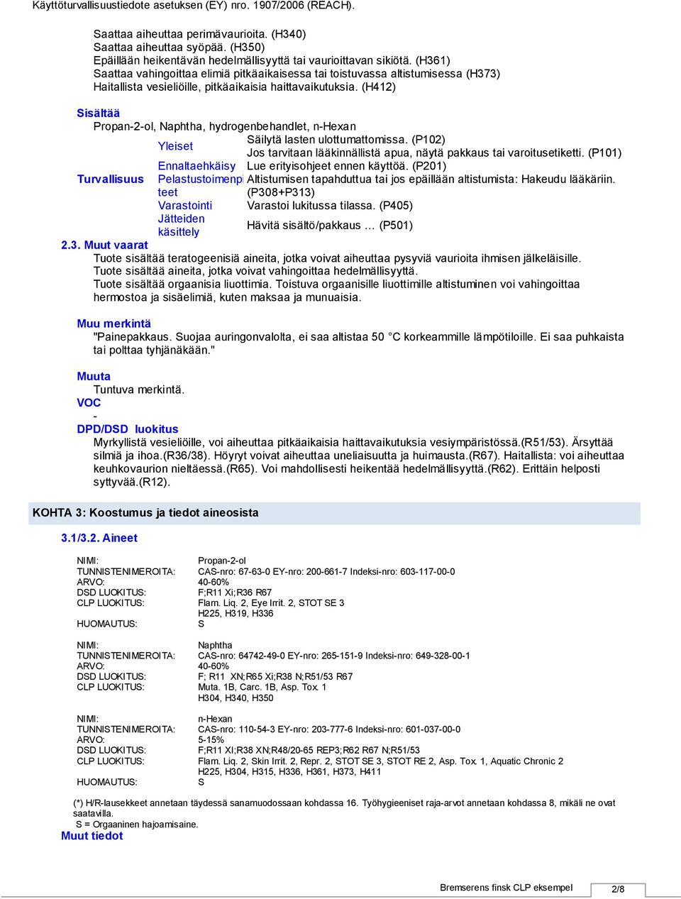 (H412) Sisältää Propan2ol, Naphtha, hydrogenbehandlet, nhexan Säilytä lasten ulottumattomissa. (P102) Yleiset Jos tarvitaan lääkinnällistä apua, näytä pakkaus tai varoitusetiketti.