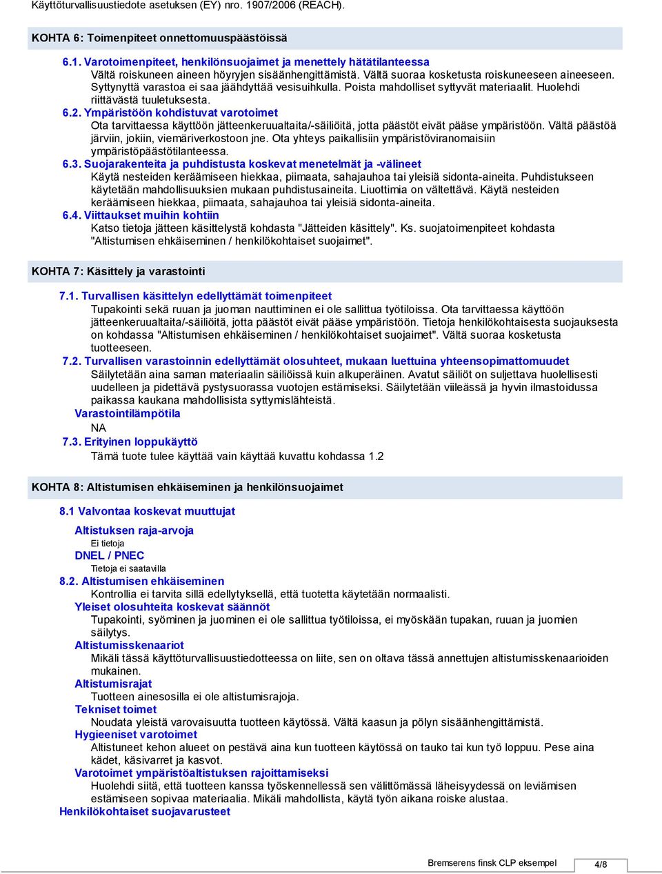 Ympäristöön kohdistuvat varotoimet Ota tarvittaessa käyttöön jätteenkeruualtaita/säiliöitä, jotta päästöt eivät pääse ympäristöön. Vältä päästöä järviin, jokiin, viemäriverkostoon jne.